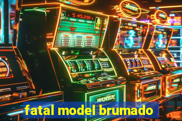 fatal model brumado